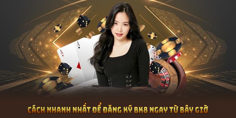 đăng ký nhanh nhất bk8