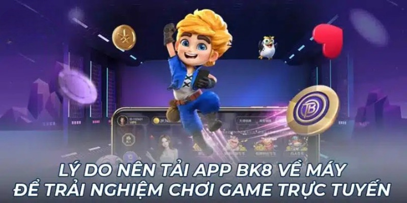Lý do nên tải app bk8